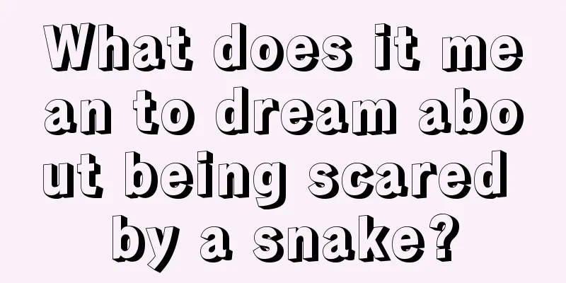 What does it mean to dream about being scared by a snake?