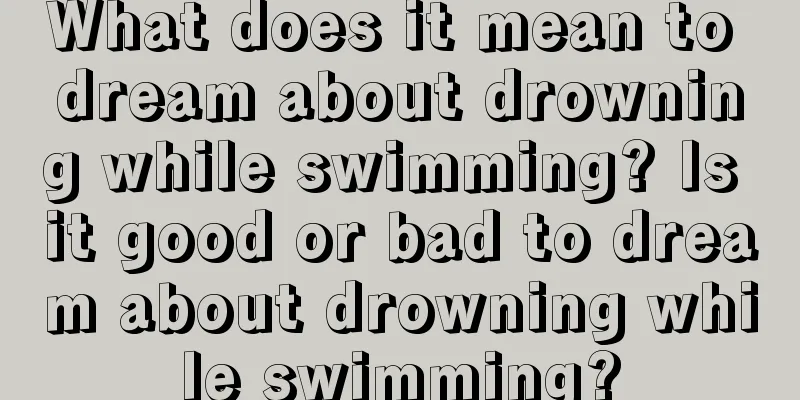 What does it mean to dream about drowning while swimming? Is it good or bad to dream about drowning while swimming?