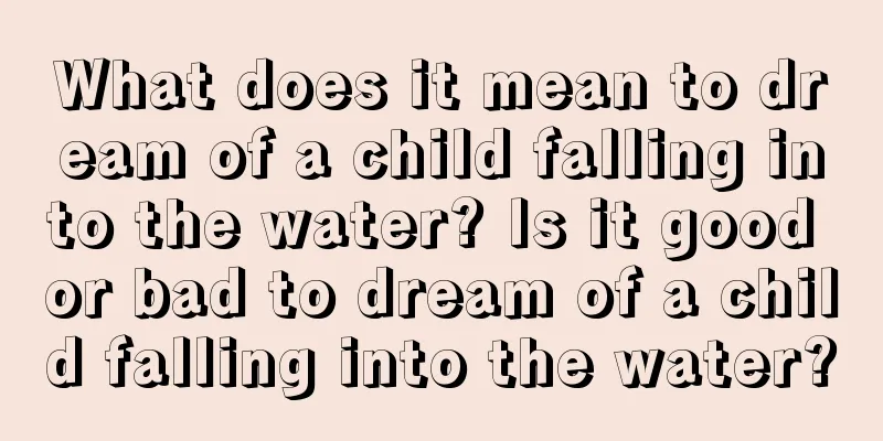 What does it mean to dream of a child falling into the water? Is it good or bad to dream of a child falling into the water?