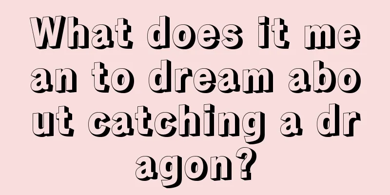 What does it mean to dream about catching a dragon?