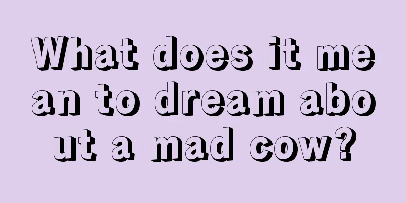 What does it mean to dream about a mad cow?