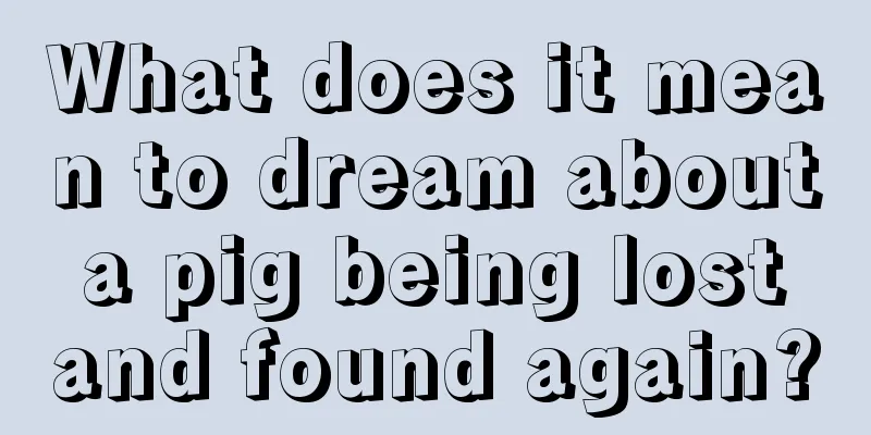 What does it mean to dream about a pig being lost and found again?