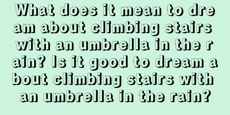 What does it mean to dream about climbing stairs with an umbrella in the rain? Is it good to dream about climbing stairs with an umbrella in the rain?