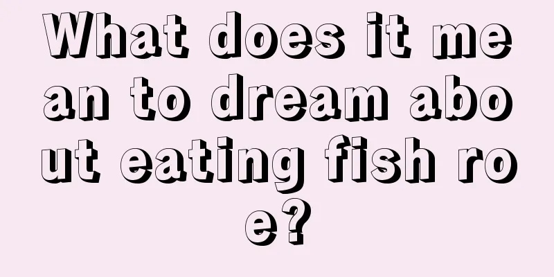 What does it mean to dream about eating fish roe?