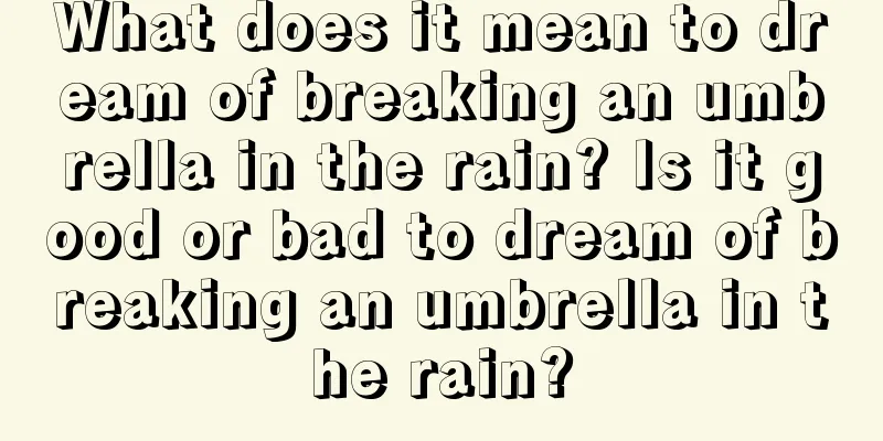 What does it mean to dream of breaking an umbrella in the rain? Is it good or bad to dream of breaking an umbrella in the rain?