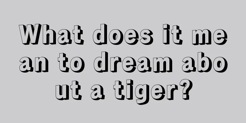 What does it mean to dream about a tiger?