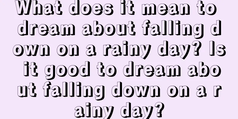 What does it mean to dream about falling down on a rainy day? Is it good to dream about falling down on a rainy day?