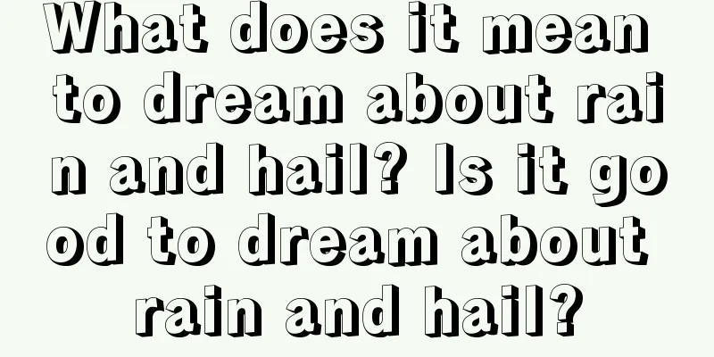 What does it mean to dream about rain and hail? Is it good to dream about rain and hail?