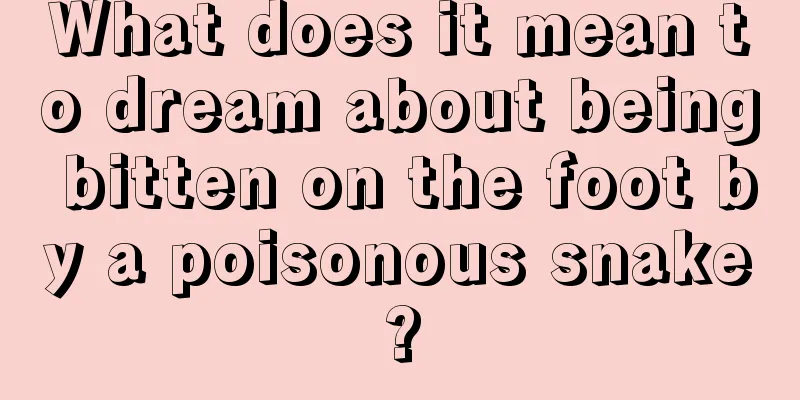 What does it mean to dream about being bitten on the foot by a poisonous snake?