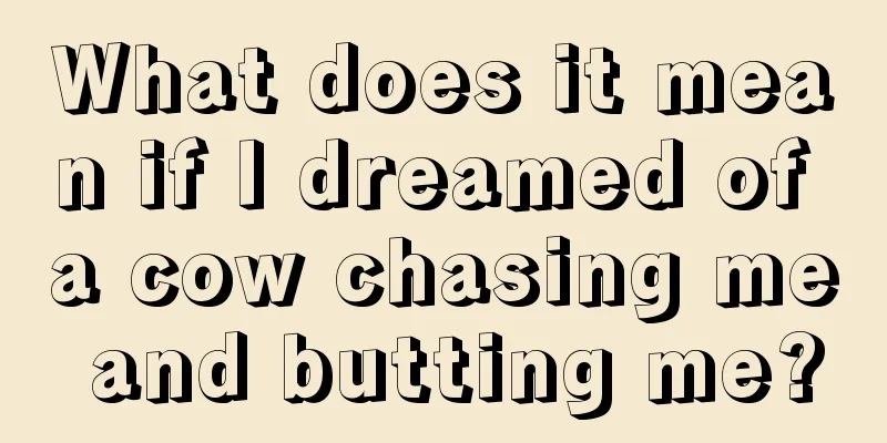 What does it mean if I dreamed of a cow chasing me and butting me?