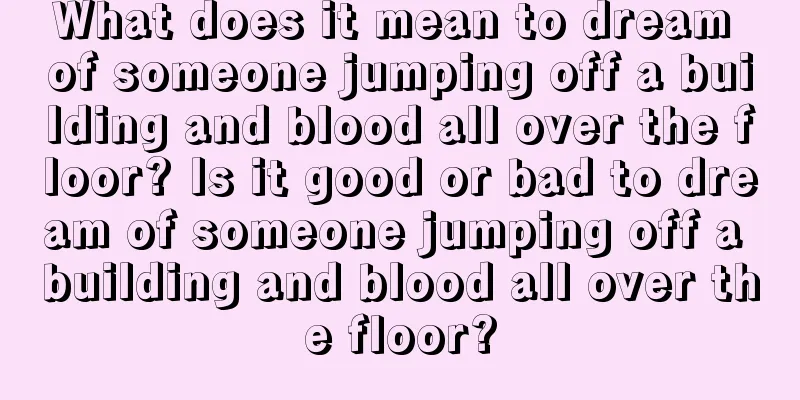 What does it mean to dream of someone jumping off a building and blood all over the floor? Is it good or bad to dream of someone jumping off a building and blood all over the floor?