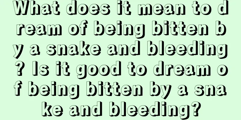 What does it mean to dream of being bitten by a snake and bleeding? Is it good to dream of being bitten by a snake and bleeding?