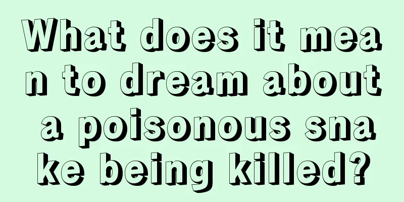 What does it mean to dream about a poisonous snake being killed?