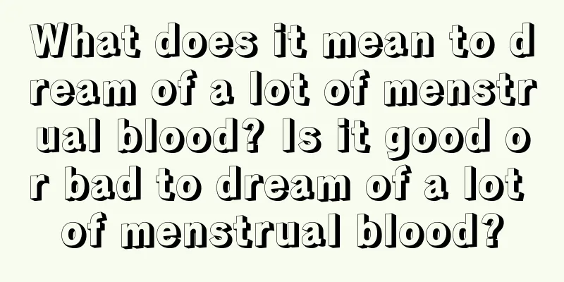 What does it mean to dream of a lot of menstrual blood? Is it good or bad to dream of a lot of menstrual blood?