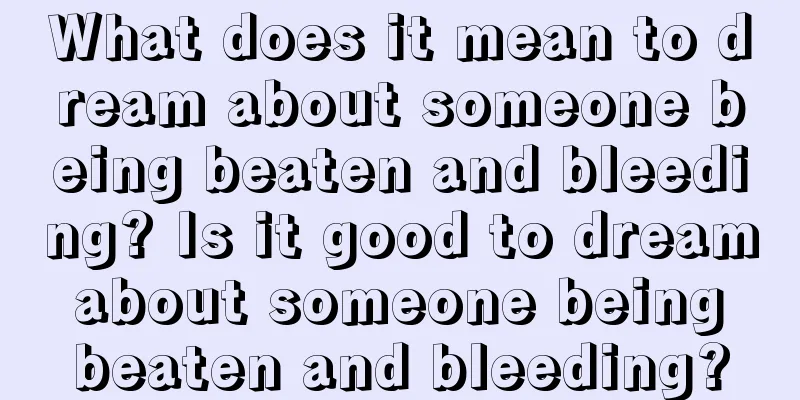 What does it mean to dream about someone being beaten and bleeding? Is it good to dream about someone being beaten and bleeding?