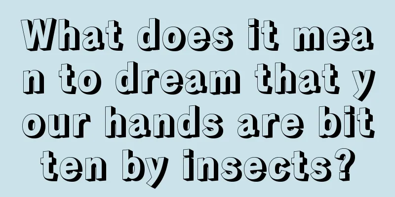 What does it mean to dream that your hands are bitten by insects?