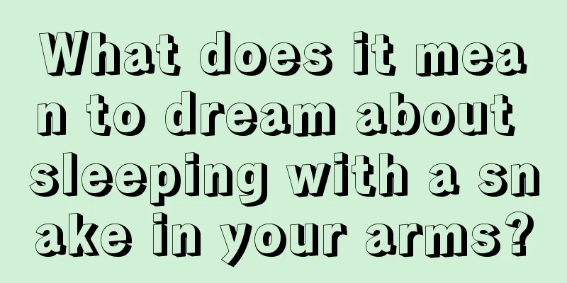 What does it mean to dream about sleeping with a snake in your arms?