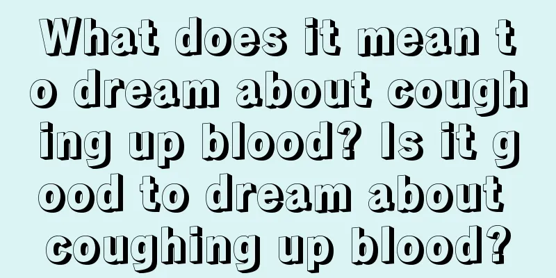 What does it mean to dream about coughing up blood? Is it good to dream about coughing up blood?