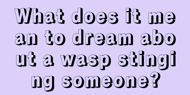 What does it mean to dream about a wasp stinging someone?