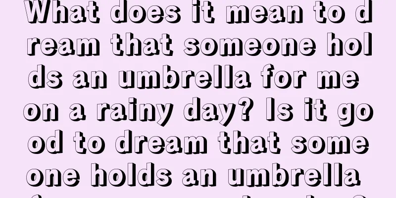 What does it mean to dream that someone holds an umbrella for me on a rainy day? Is it good to dream that someone holds an umbrella for me on a rainy day?