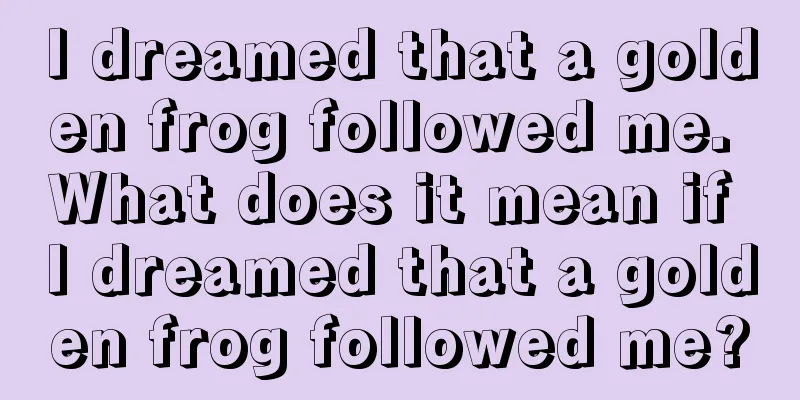 I dreamed that a golden frog followed me. What does it mean if I dreamed that a golden frog followed me?