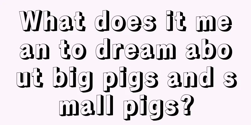 What does it mean to dream about big pigs and small pigs?