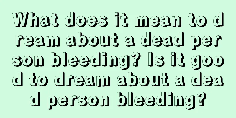 What does it mean to dream about a dead person bleeding? Is it good to dream about a dead person bleeding?