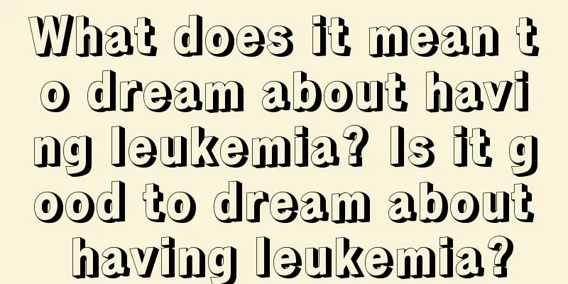 What does it mean to dream about having leukemia? Is it good to dream about having leukemia?