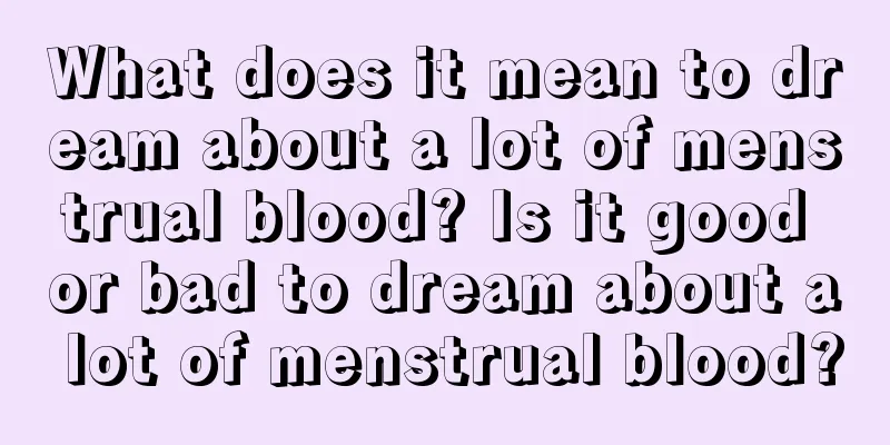 What does it mean to dream about a lot of menstrual blood? Is it good or bad to dream about a lot of menstrual blood?