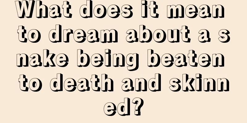 What does it mean to dream about a snake being beaten to death and skinned?