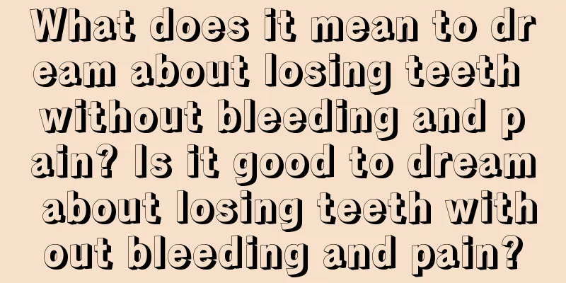 What does it mean to dream about losing teeth without bleeding and pain? Is it good to dream about losing teeth without bleeding and pain?