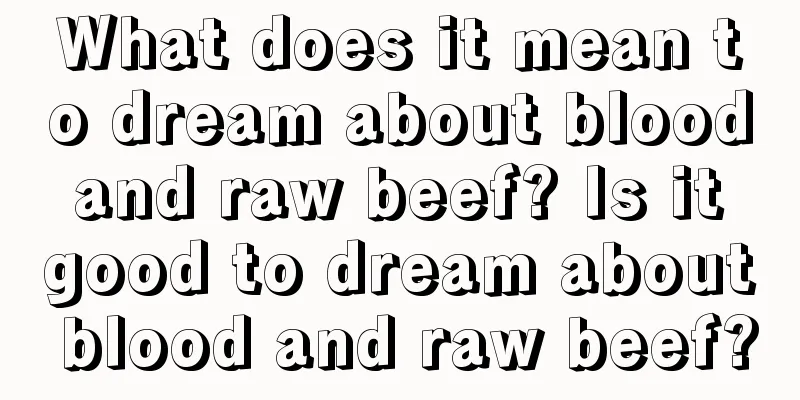 What does it mean to dream about blood and raw beef? Is it good to dream about blood and raw beef?