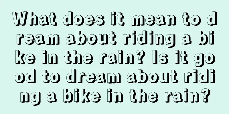 What does it mean to dream about riding a bike in the rain? Is it good to dream about riding a bike in the rain?