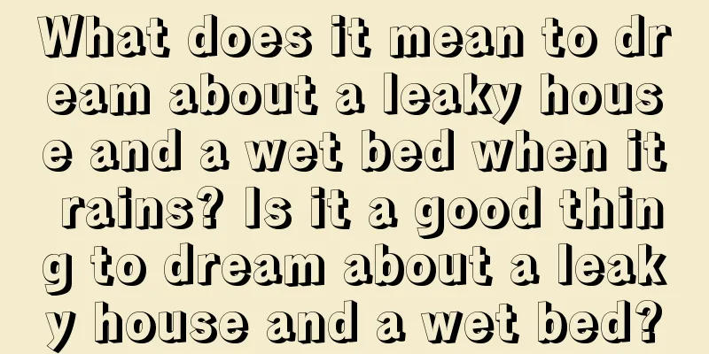 What does it mean to dream about a leaky house and a wet bed when it rains? Is it a good thing to dream about a leaky house and a wet bed?