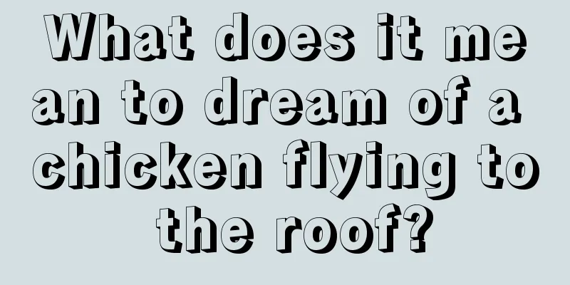 What does it mean to dream of a chicken flying to the roof?