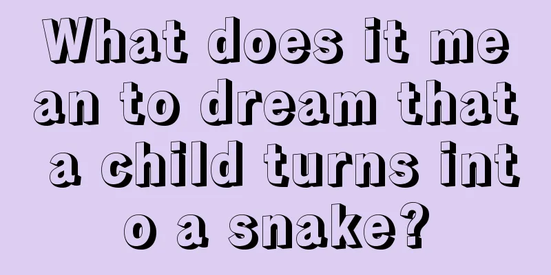 What does it mean to dream that a child turns into a snake?