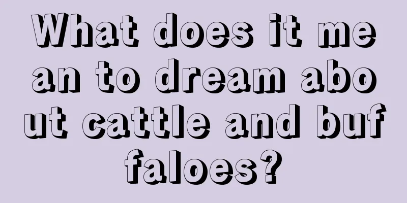 What does it mean to dream about cattle and buffaloes?