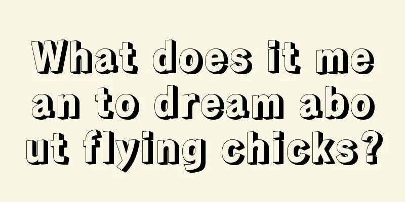 What does it mean to dream about flying chicks?