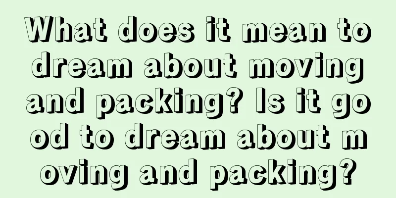 What does it mean to dream about moving and packing? Is it good to dream about moving and packing?