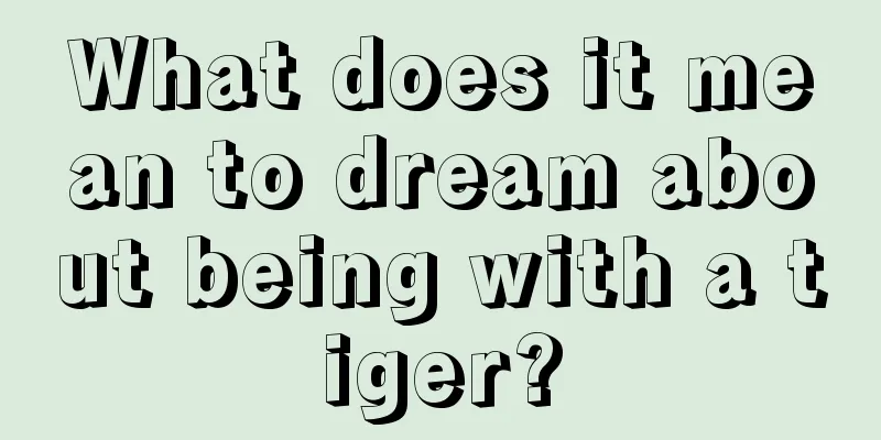 What does it mean to dream about being with a tiger?