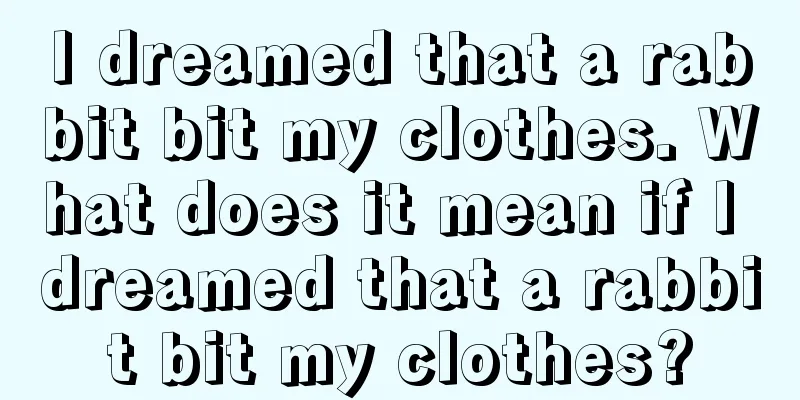 I dreamed that a rabbit bit my clothes. What does it mean if I dreamed that a rabbit bit my clothes?