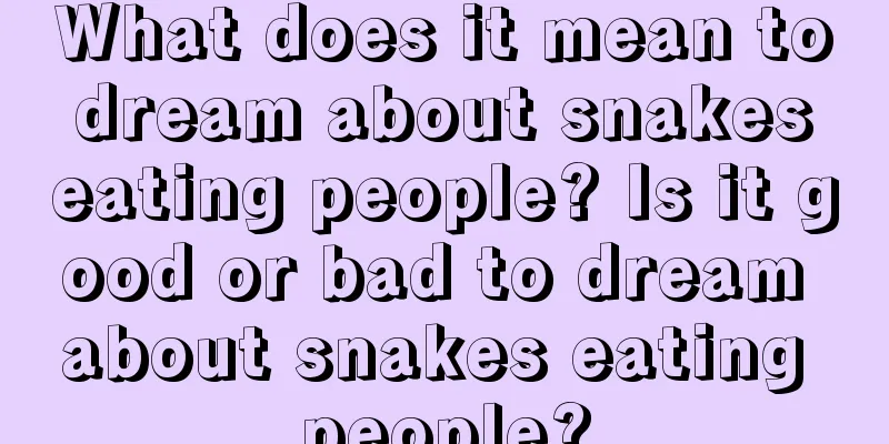 What does it mean to dream about snakes eating people? Is it good or bad to dream about snakes eating people?