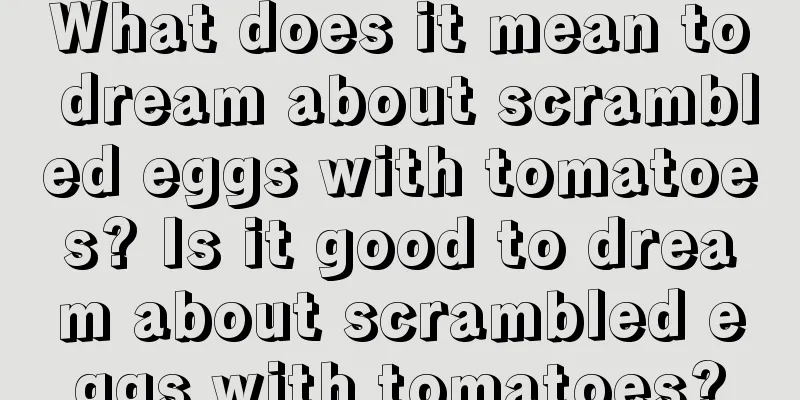 What does it mean to dream about scrambled eggs with tomatoes? Is it good to dream about scrambled eggs with tomatoes?