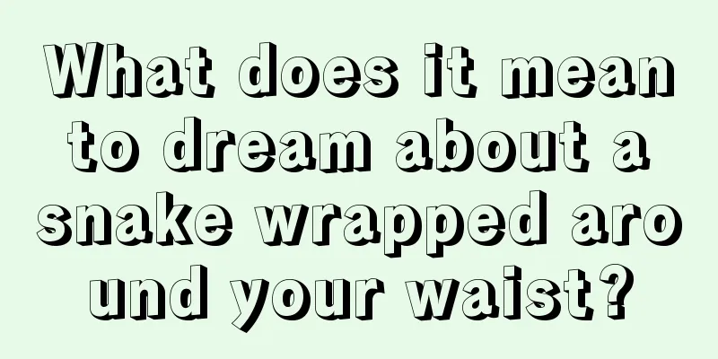 What does it mean to dream about a snake wrapped around your waist?