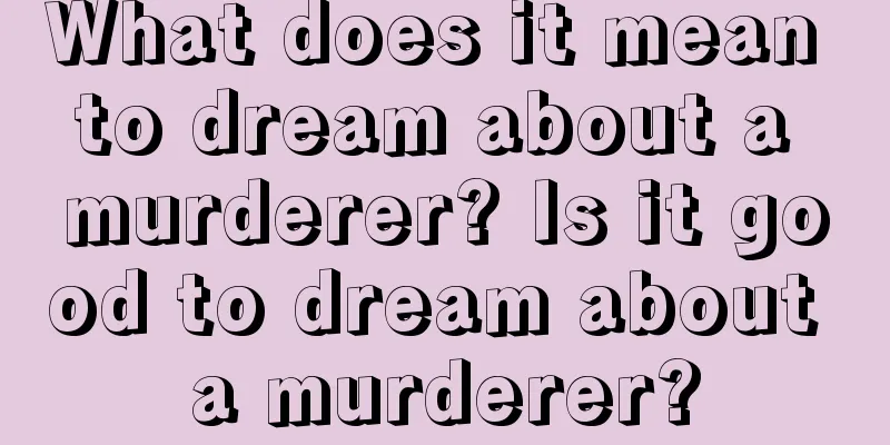 What does it mean to dream about a murderer? Is it good to dream about a murderer?