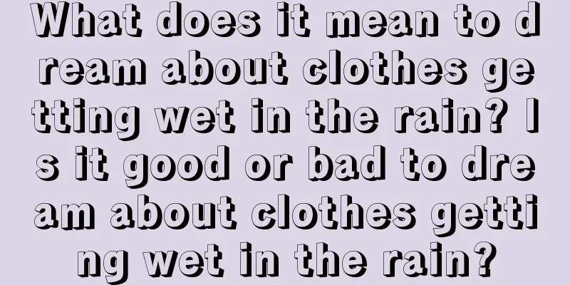 What does it mean to dream about clothes getting wet in the rain? Is it good or bad to dream about clothes getting wet in the rain?