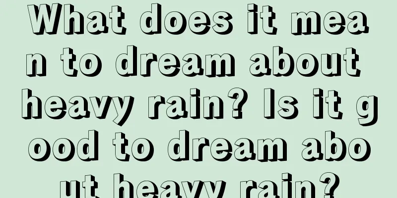 What does it mean to dream about heavy rain? Is it good to dream about heavy rain?