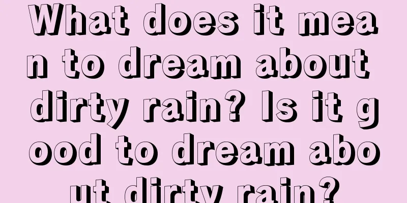 What does it mean to dream about dirty rain? Is it good to dream about dirty rain?