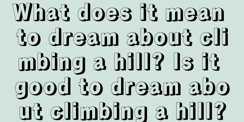 What does it mean to dream about climbing a hill? Is it good to dream about climbing a hill?