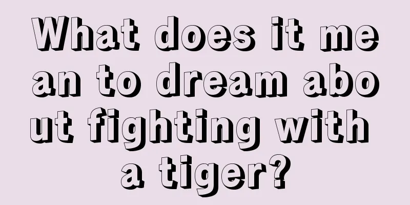 What does it mean to dream about fighting with a tiger?